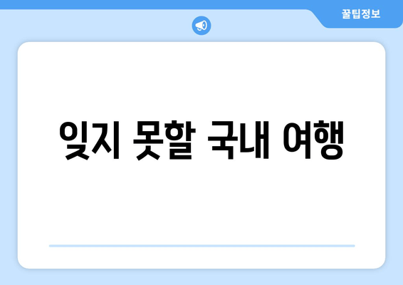 잊지 못할 국내 여행