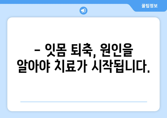 잇몸 퇴축, 나이와 상관없이 치료 가능할까요? | 잇몸 퇴축 치료, 원인, 증상, 치료 방법