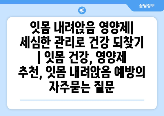 잇몸 내려앉음 영양제| 세심한 관리로 건강 되찾기 | 잇몸 건강, 영양제 추천, 잇몸 내려앉음 예방