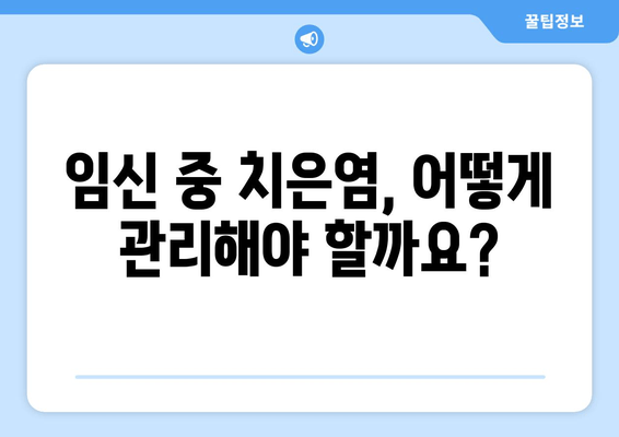 임신 중 치은 증식, 원인과 관리 방법 알아보기 | 임신, 치주 질환, 치은염, 치료