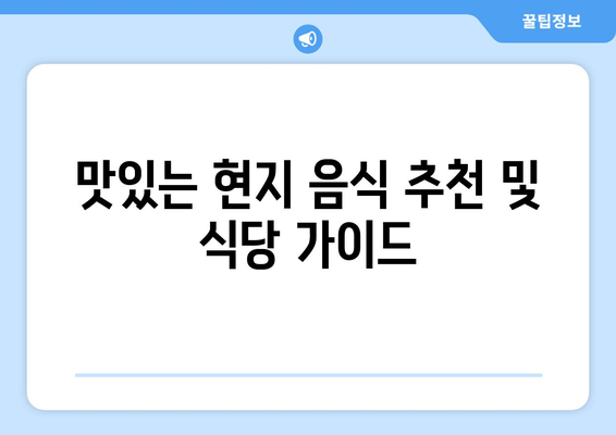 맛있는 현지 음식 추천 및 식당 가이드