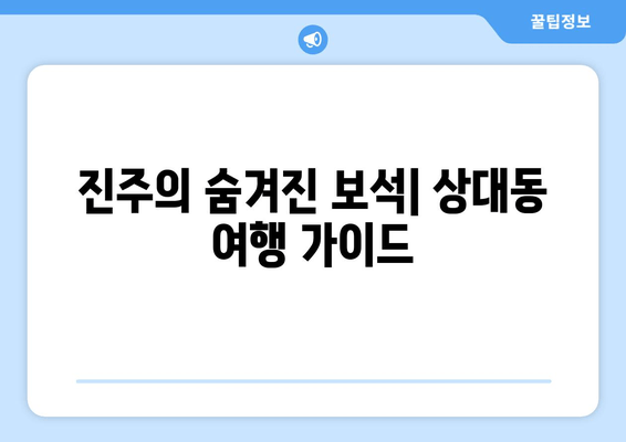 진주의 숨겨진 보석| 상대동 여행 가이드