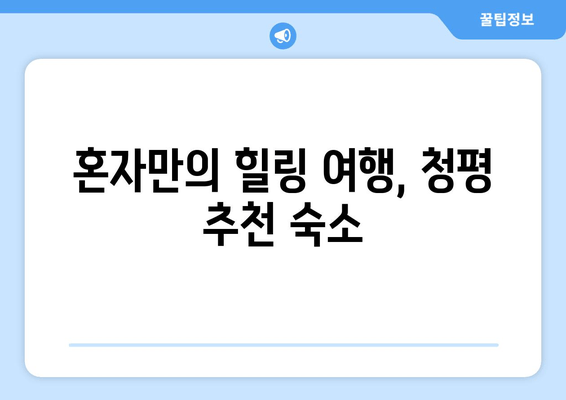 혼자만의 힐링 여행, 청평 추천 숙소