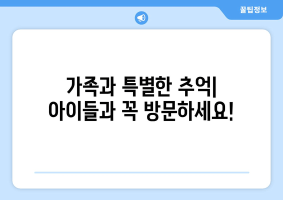 가족과 특별한 추억| 아이들과 꼭 방문하세요!