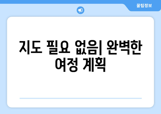 지도 필요 없음| 완벽한 여정 계획