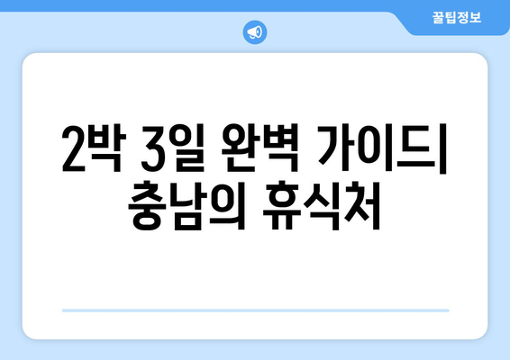 2박 3일 완벽 가이드| 충남의 휴식처