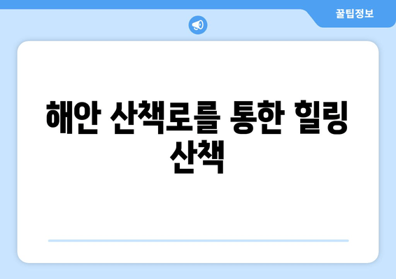 해안 산책로를 통한 힐링 산책