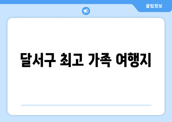 달서구 최고 가족 여행지