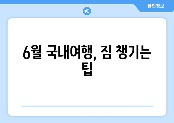 6월 국내여행, 짐 챙기는 팁