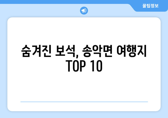 숨겨진 보석, 송악면 여행지 TOP 10