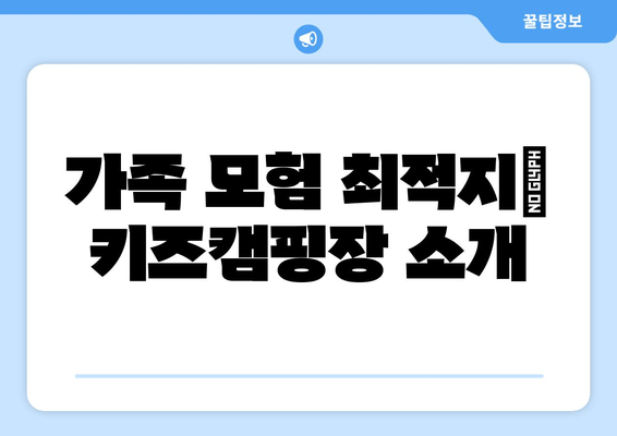 가족 모험 최적지| 키즈캠핑장 소개