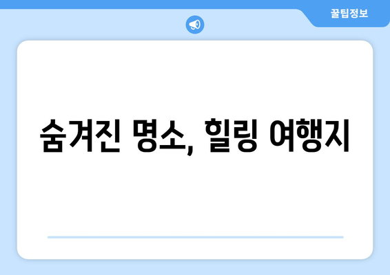 숨겨진 명소, 힐링 여행지