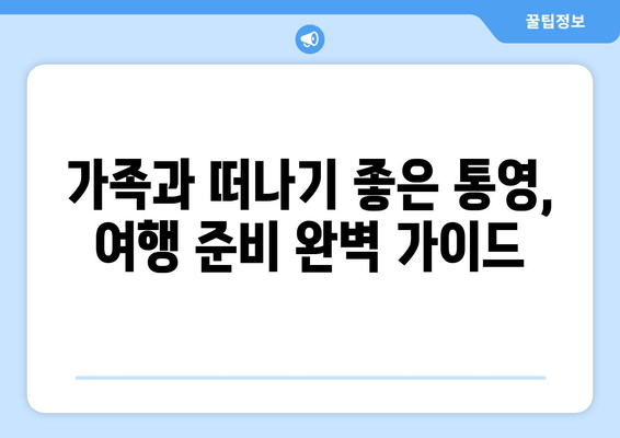 가족과 떠나기 좋은 통영, 여행 준비 완벽 가이드