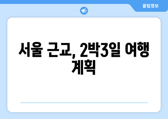 서울 근교, 2박3일 여행 계획