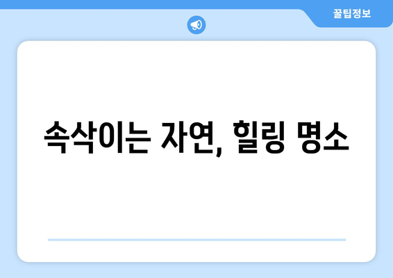 속삭이는 자연, 힐링 명소