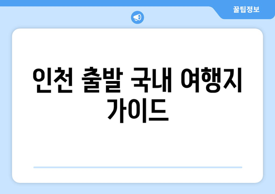인천 출발 국내 여행지 가이드