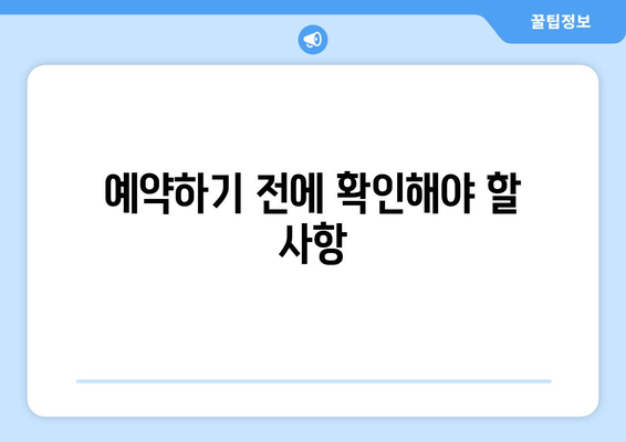 예약하기 전에 확인해야 할 사항