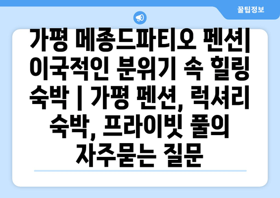 가평 메종드파티오 펜션| 이국적인 분위기 속 힐링 숙박 | 가평 펜션, 럭셔리 숙박, 프라이빗 풀