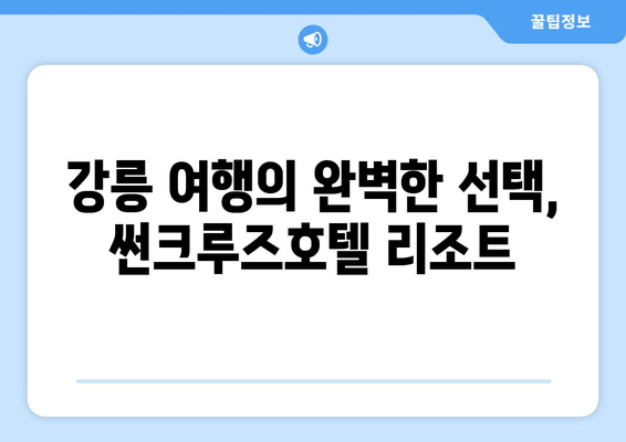 강릉 썬크루즈호텔 리조트 추천| 객실, 부대시설, 액티비티까지 완벽 가이드 | 강릉 여행, 썬크루즈, 숙소 추천, 가족여행