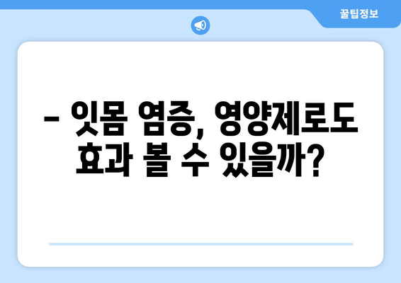 잇몸염증 치료, 약 대신 영양제로 효과 볼 수 있을까? | 잇몸 질환, 영양제 추천, 천연 치료법