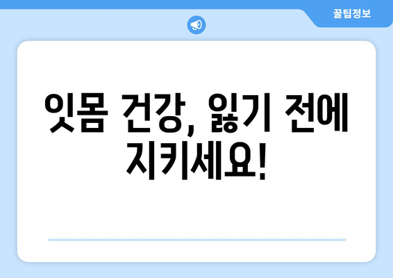 나이 불문! 잇몸 퇴축, 이제 걱정하지 마세요| 효과적인 치료법 총정리 | 잇몸 퇴축 원인, 치료 방법, 예방법