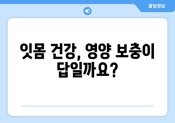 치은염증 증상 완화| 영양제로 약제를 대체할 수 있을까? | 치은염, 잇몸 질환, 영양 보충, 자연 치유