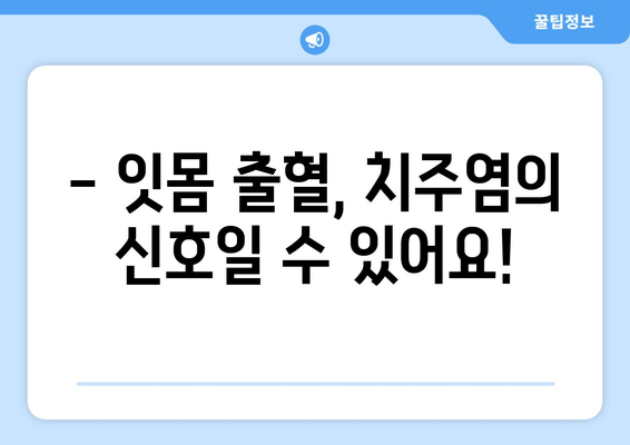 잇몸 출혈, 갑자기? 😱  | 응급 처치부터 예방까지 완벽 가이드 | 잇몸 질환, 치주염, 출혈 원인, 치료 방법