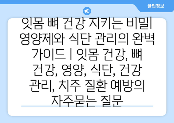 잇몸 뼈 건강 지키는 비밀| 영양제와 식단 관리의 완벽 가이드 | 잇몸 건강, 뼈 건강, 영양, 식단, 건강 관리, 치주 질환 예방