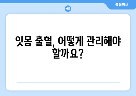 잇몸 출혈, 더 이상 참지 마세요! | 치은 출혈 원인과 치료 방법 완벽 가이드