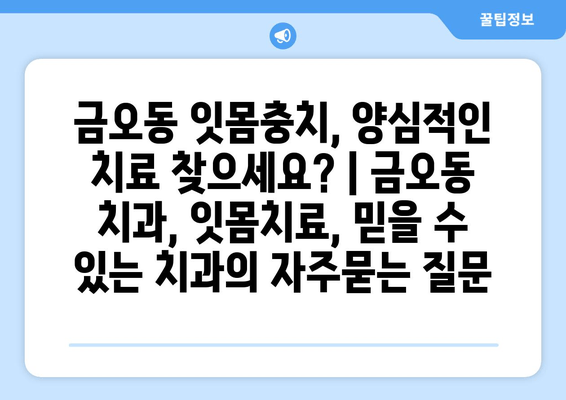 금오동 잇몸충치, 양심적인 치료 찾으세요? | 금오동 치과, 잇몸치료, 믿을 수 있는 치과