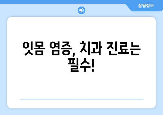 잇몸 염증, 증상별 맞춤 치료 & 관리 가이드 | 잇몸 질환, 치주염, 잇몸 통증, 잇몸 부음, 출혈, 치료법, 관리법