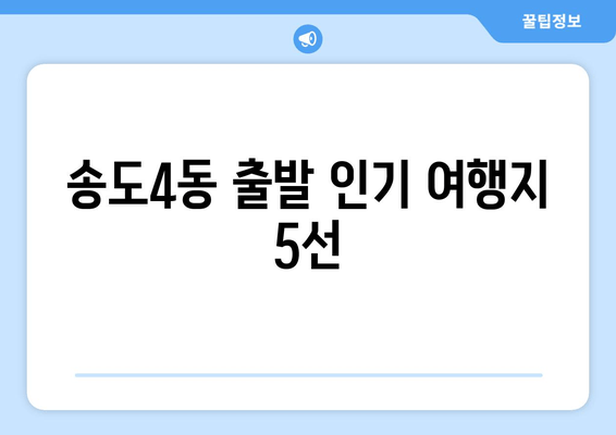 송도4동 출발 인기 여행지 5선