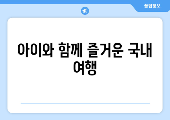 아이와 함께 즐거운 국내 여행