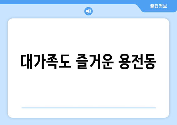 대가족도 즐거운 용전동