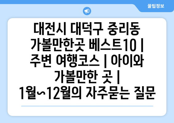 대전시 대덕구 중리동 가볼만한곳 베스트10 | 주변 여행코스 | 아이와 가볼만한 곳 | 1월~12월