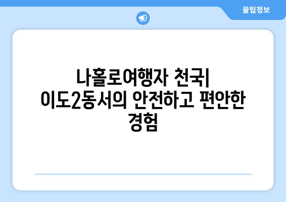 나홀로여행자 천국| 이도2동서의 안전하고 편안한 경험