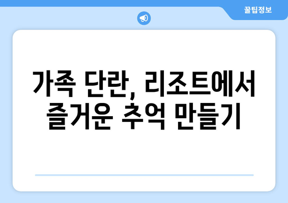 가족 단란, 리조트에서 즐거운 추억 만들기