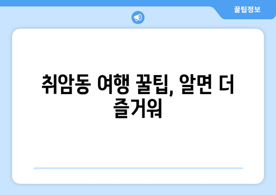 취암동 여행 꿀팁, 알면 더 즐거워