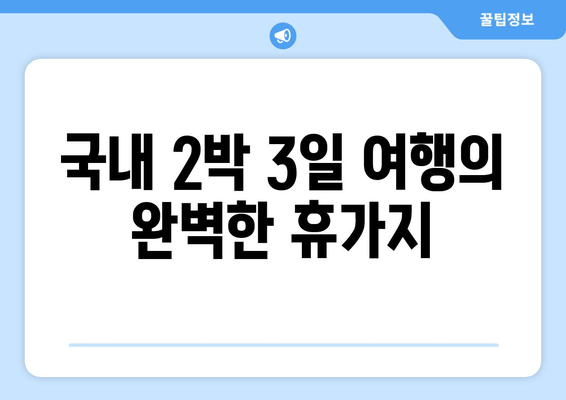 국내 2박 3일 여행의 완벽한 휴가지