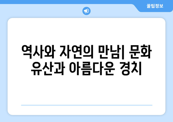 역사와 자연의 만남| 문화 유산과 아름다운 경치