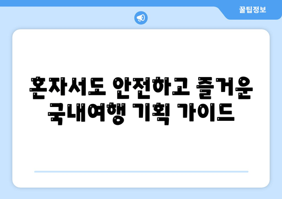 혼자서도 안전하고 즐거운 국내여행 기획 가이드