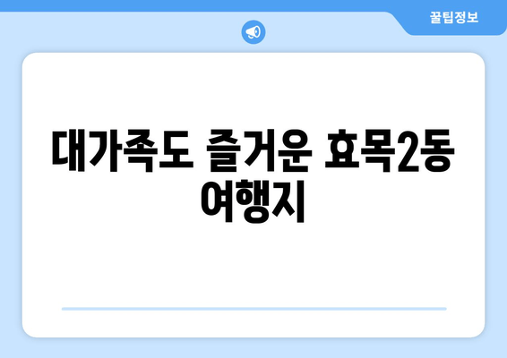 대가족도 즐거운 효목2동 여행지