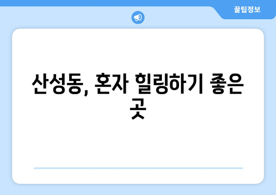 산성동, 혼자 힐링하기 좋은 곳