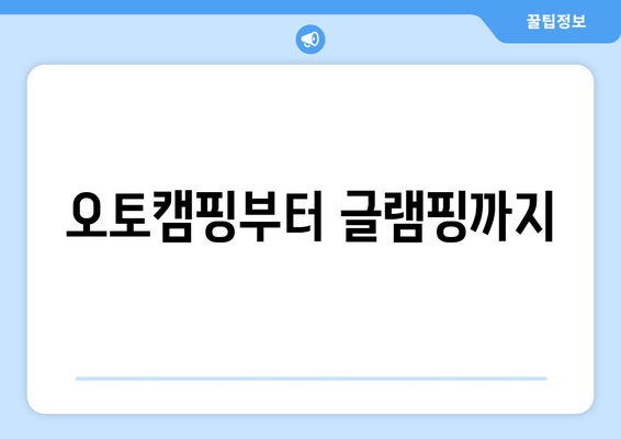 오토캠핑부터 글램핑까지