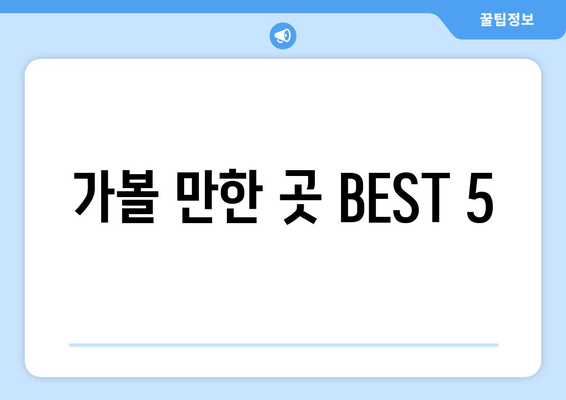 가볼 만한 곳 BEST 5