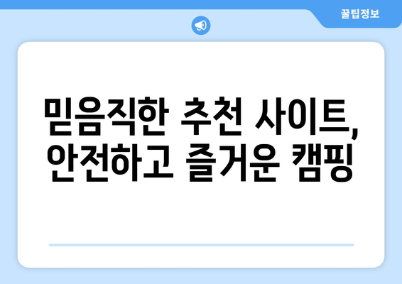 믿음직한 추천 사이트, 안전하고 즐거운 캠핑