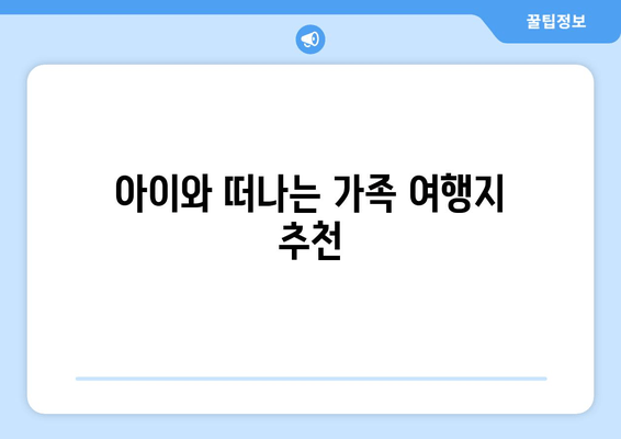 아이와 떠나는 가족 여행지 추천