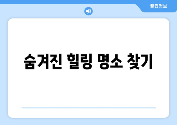 숨겨진 힐링 명소 찾기