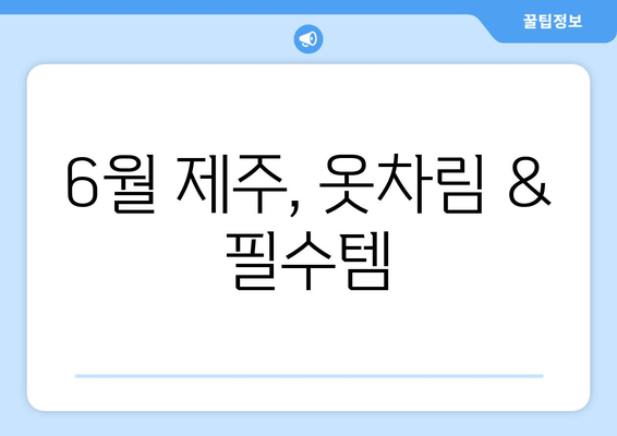 6월 제주, 옷차림 & 필수템