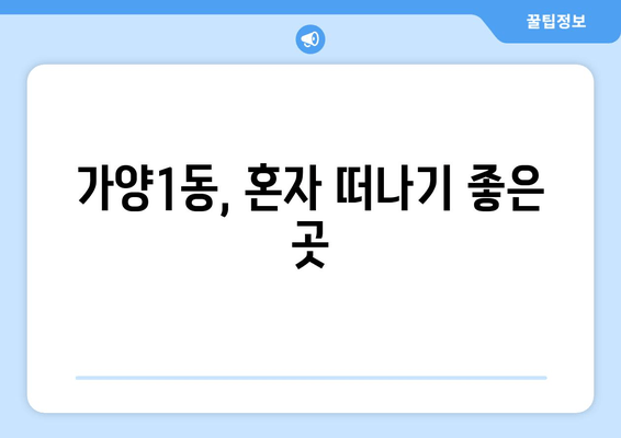 가양1동, 혼자 떠나기 좋은 곳